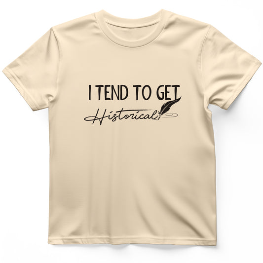 I Tend To Get Historical T-Shirt