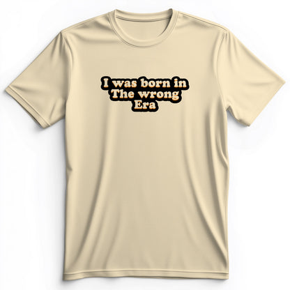 I Was Born In The Wrong Era Premium Tee