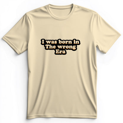 I Was Born In The Wrong Era Premium Tee
