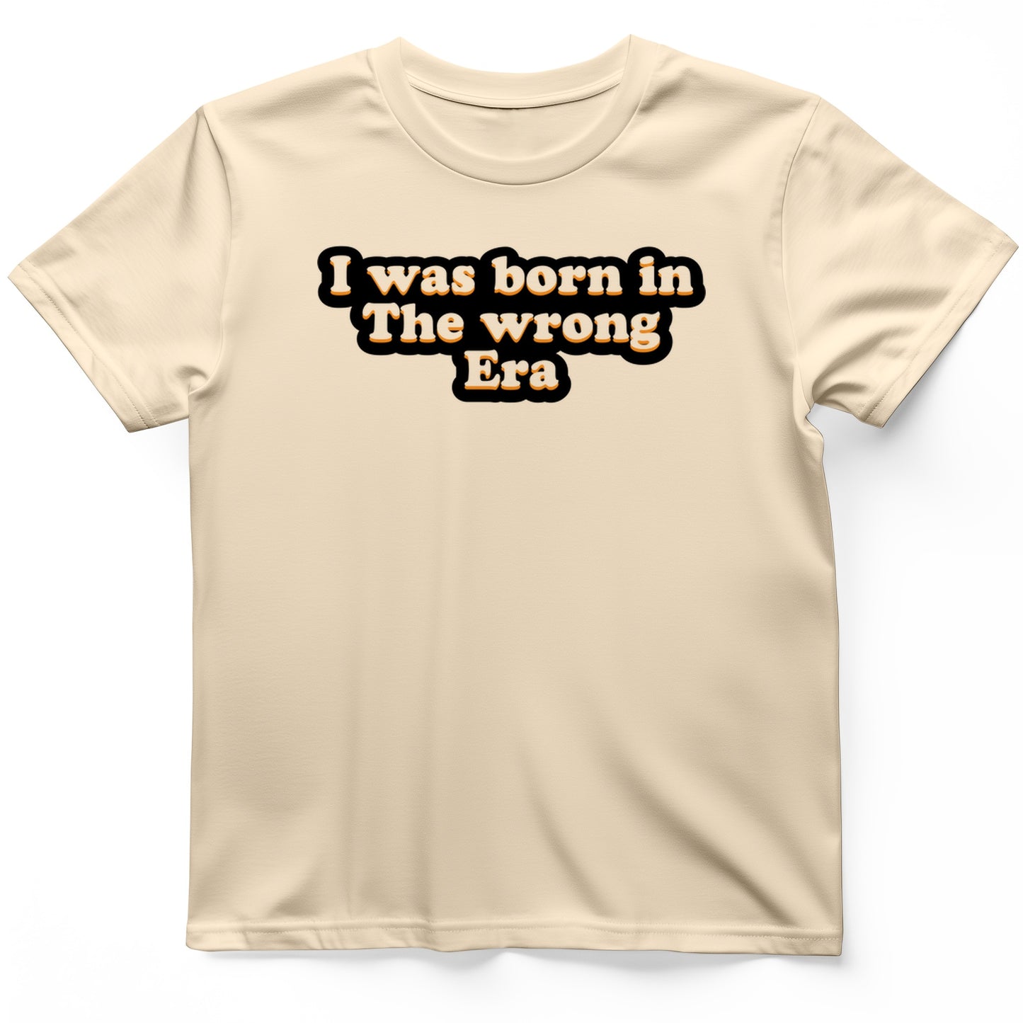 I Was Born In The Wrong Era T-Shirt