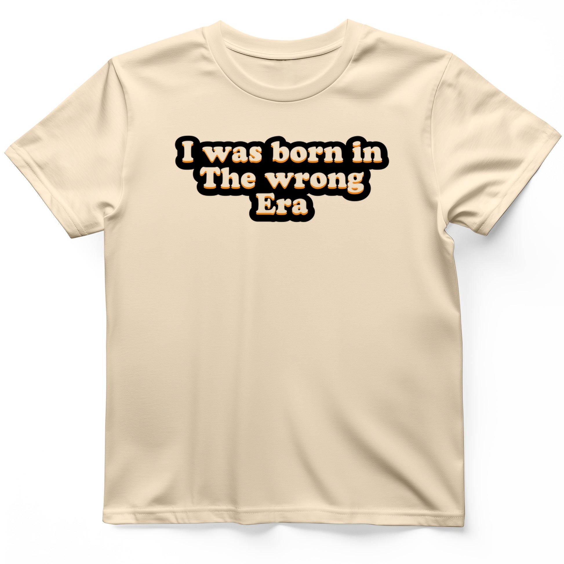 I Was Born In The Wrong Era T-Shirt