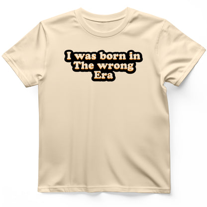 I Was Born In The Wrong Era T-Shirt