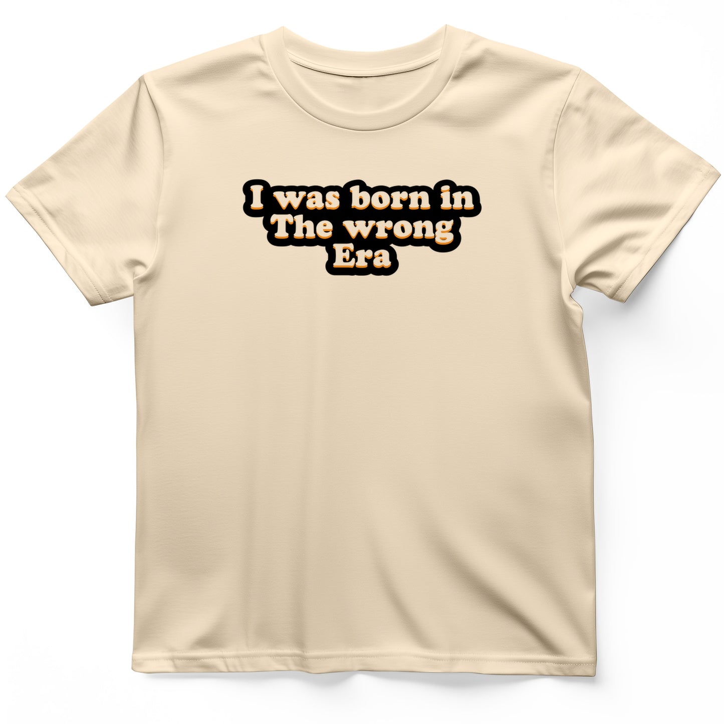 I Was Born In The Wrong Era T-Shirt