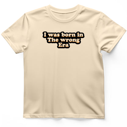 I Was Born In The Wrong Era T-Shirt