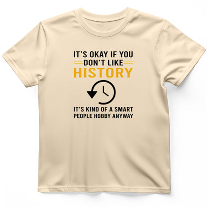 It's OK If You Don't Like History T-Shirt