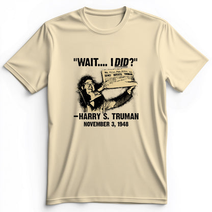 Truman Wait I Did Premium Tee