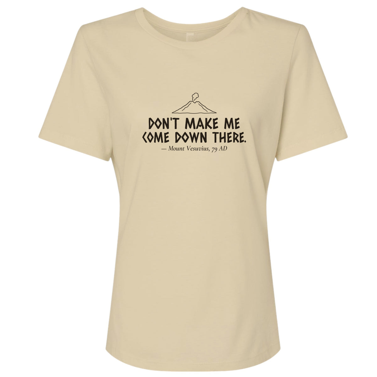 Vesuvius Dont Make Me Come Down There Women's T-Shirt