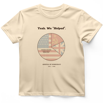 Yeah We Helped Arsenal of Democracy T-Shirt