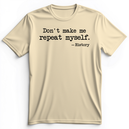 Don't Make Me Repeat Myself Premium Tee
