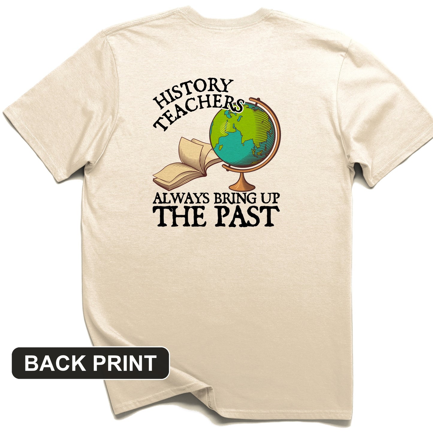 History Teachers Always Bring Up The Past Back Print T-Shirt