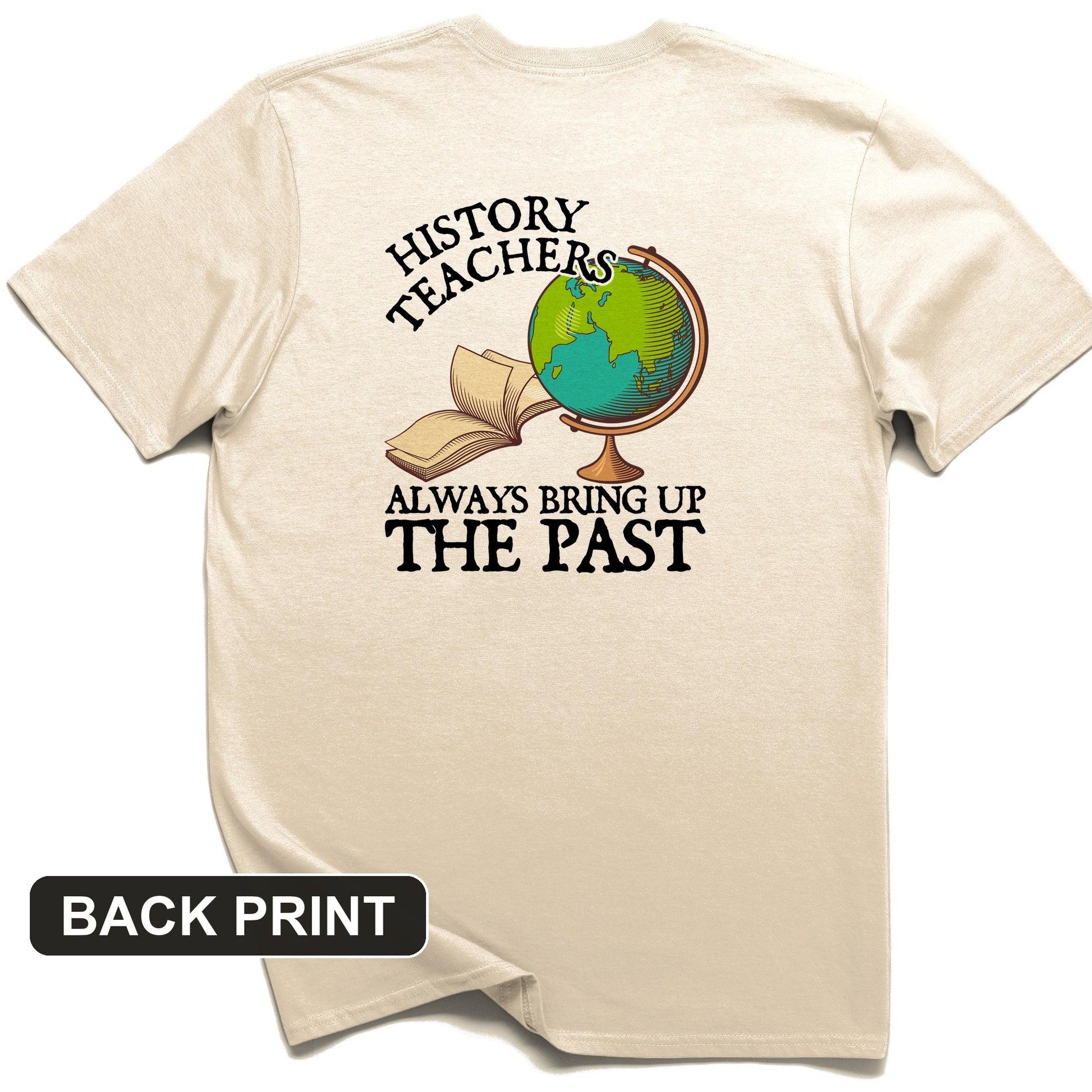 History Teachers Always Bring Up The Past Back Print T-Shirt