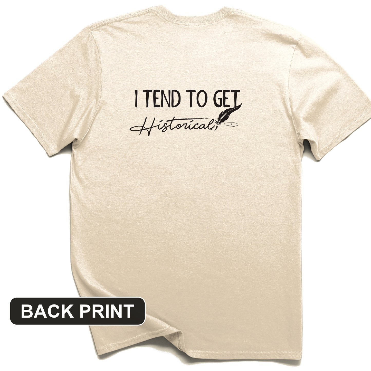 I Tend to Get Historical Back Print T-Shirt