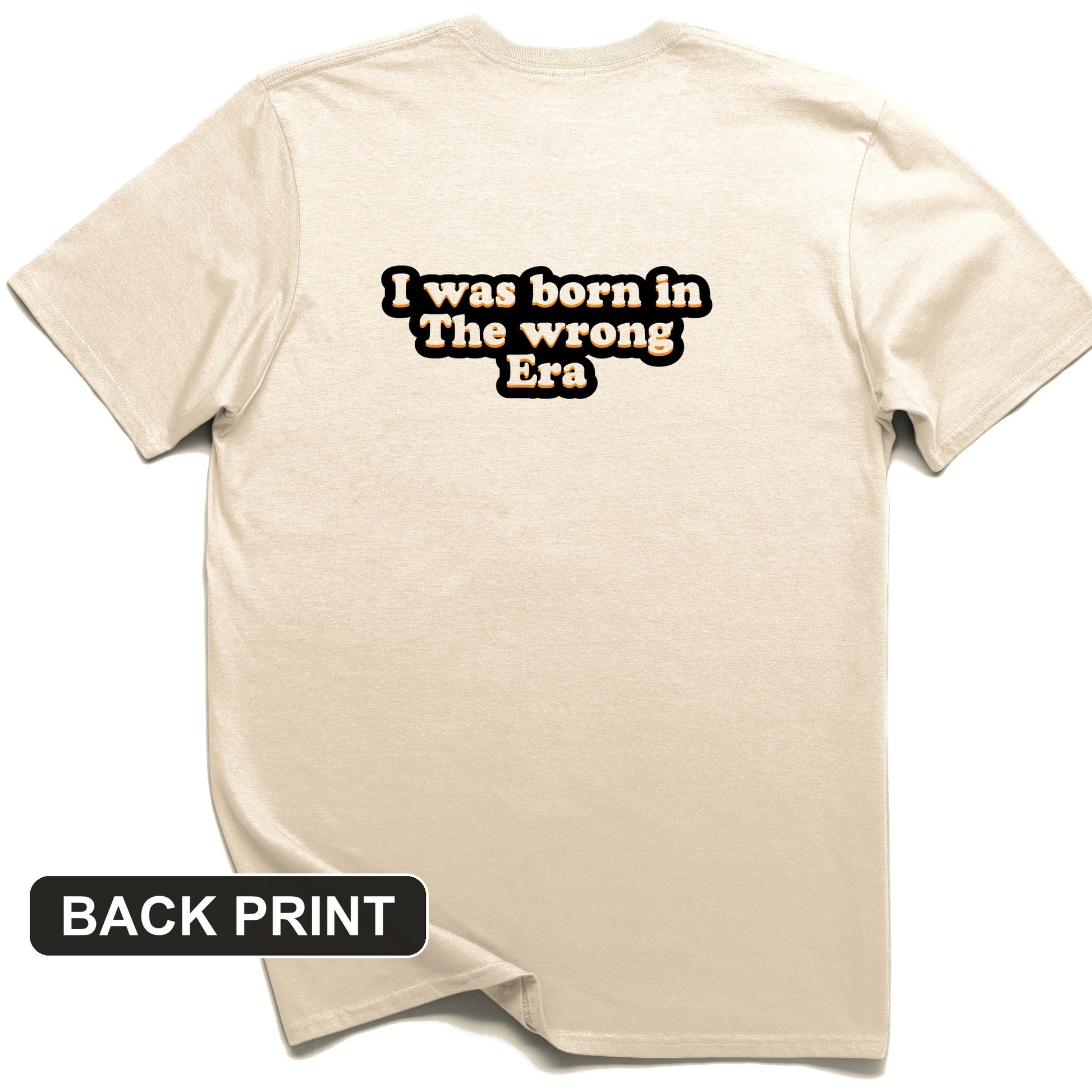 I Was Born In The Wrong Era Back Print T-Shirt