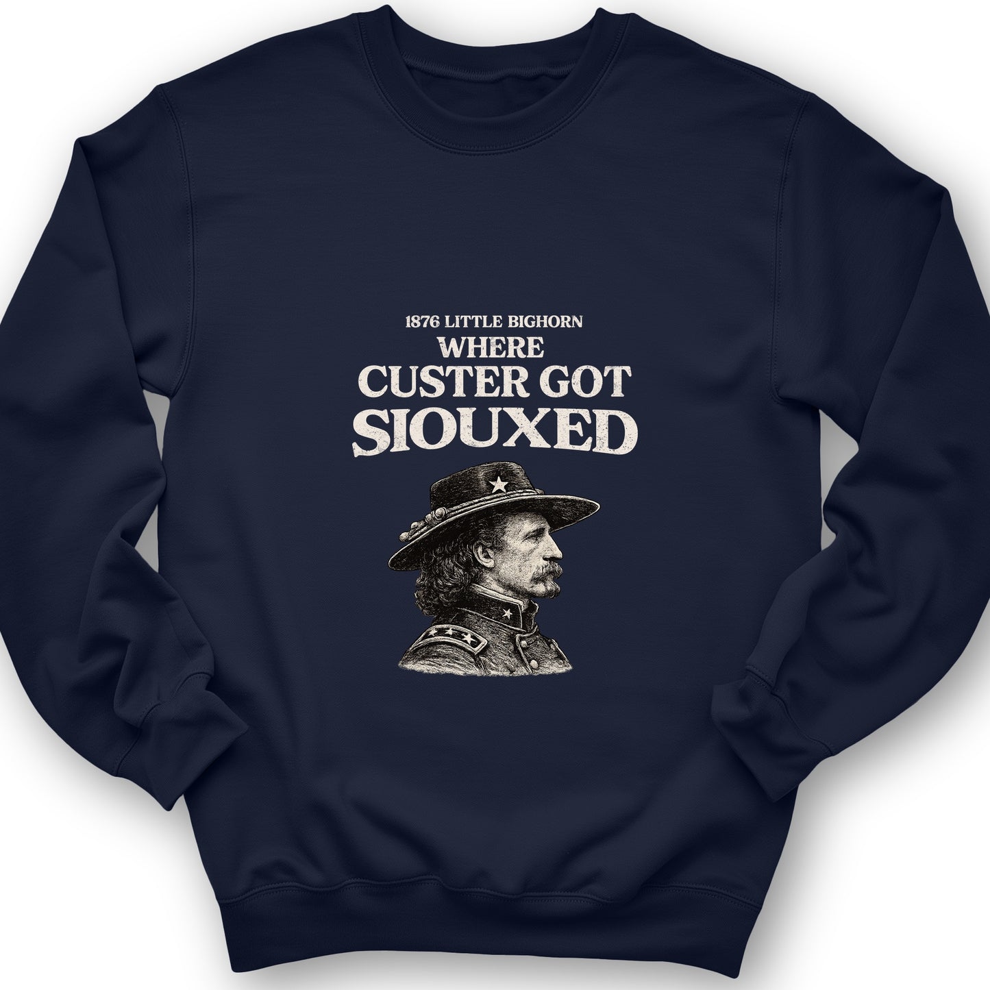 Custer Got Siouxed Sweatshirt