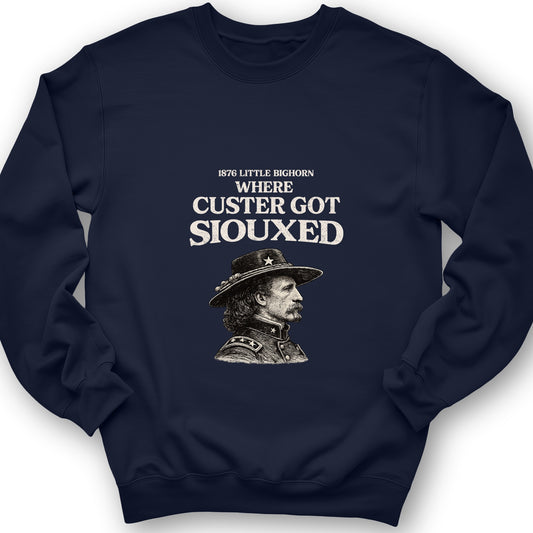 Custer Got Siouxed Sweatshirt