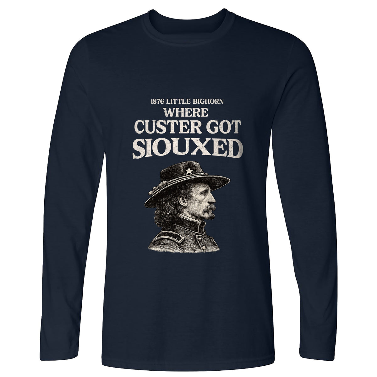 Custer Got Siouxed Long Sleeve T-Shirt