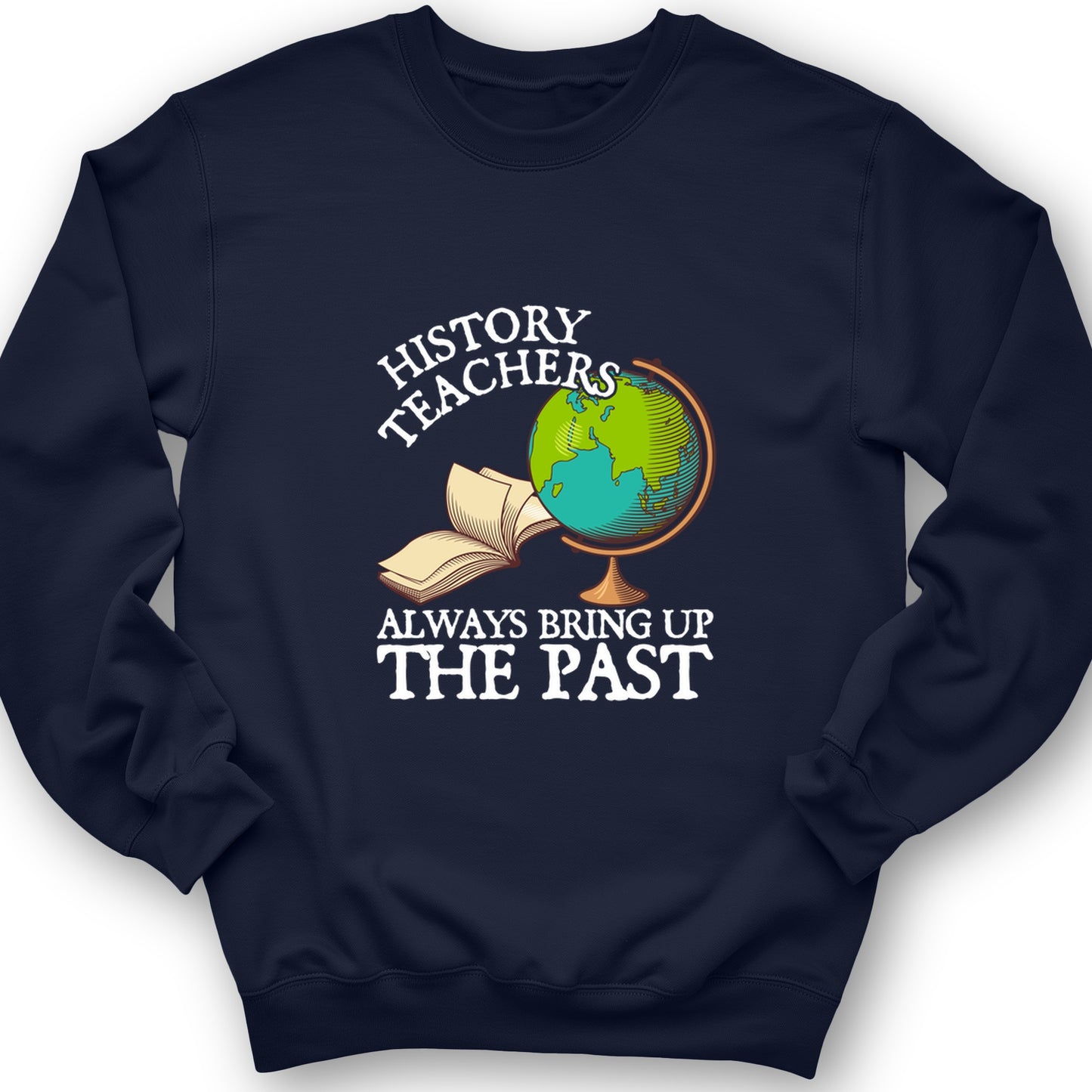 History Teachers Always Bring Up The Past Crewneck