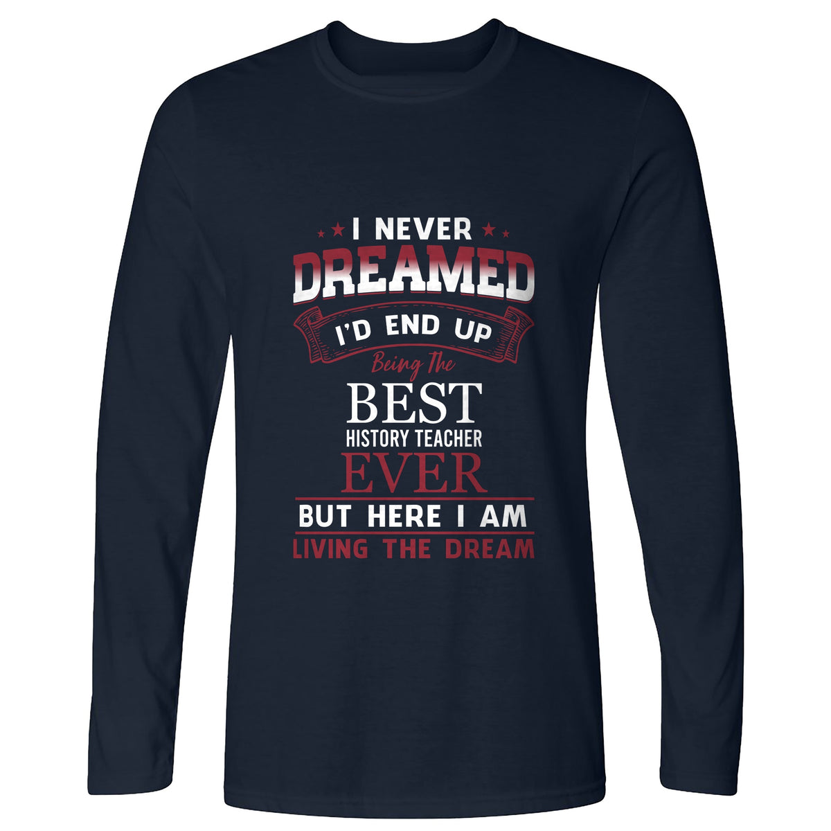 I Never Dreamed Long Sleeve T-Shirt
