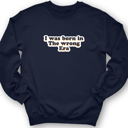 I Was Born In The Wrong Era Crewneck