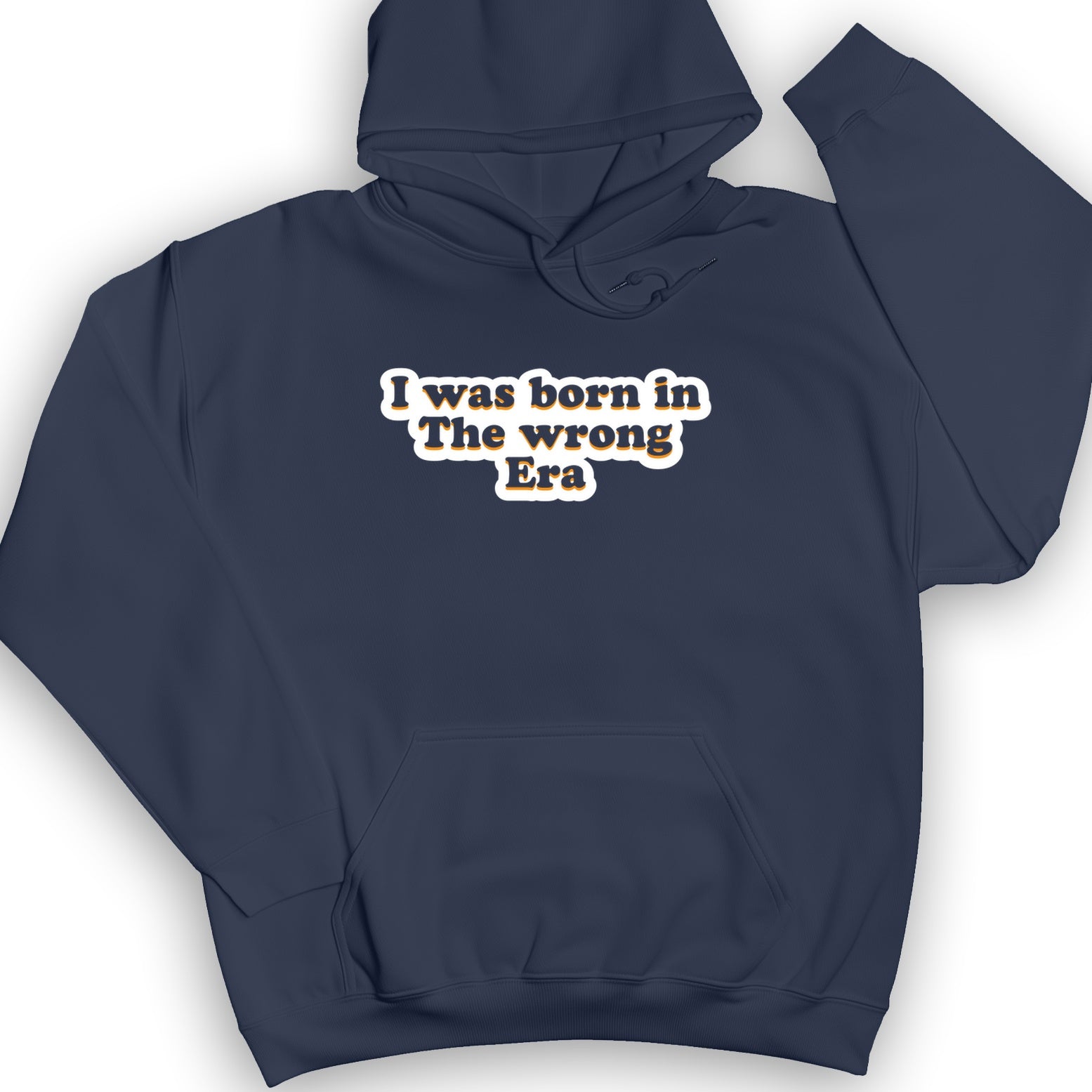 I Was Born In The Wrong Era Hoodie