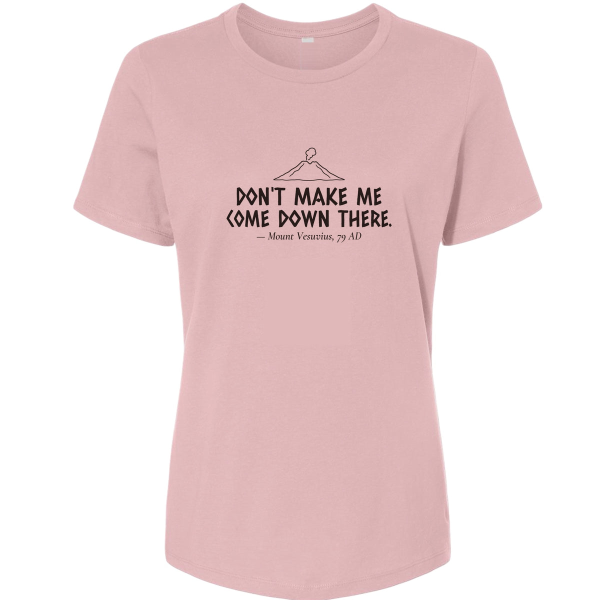 Vesuvius Dont Make Me Come Down There Women's T-Shirt