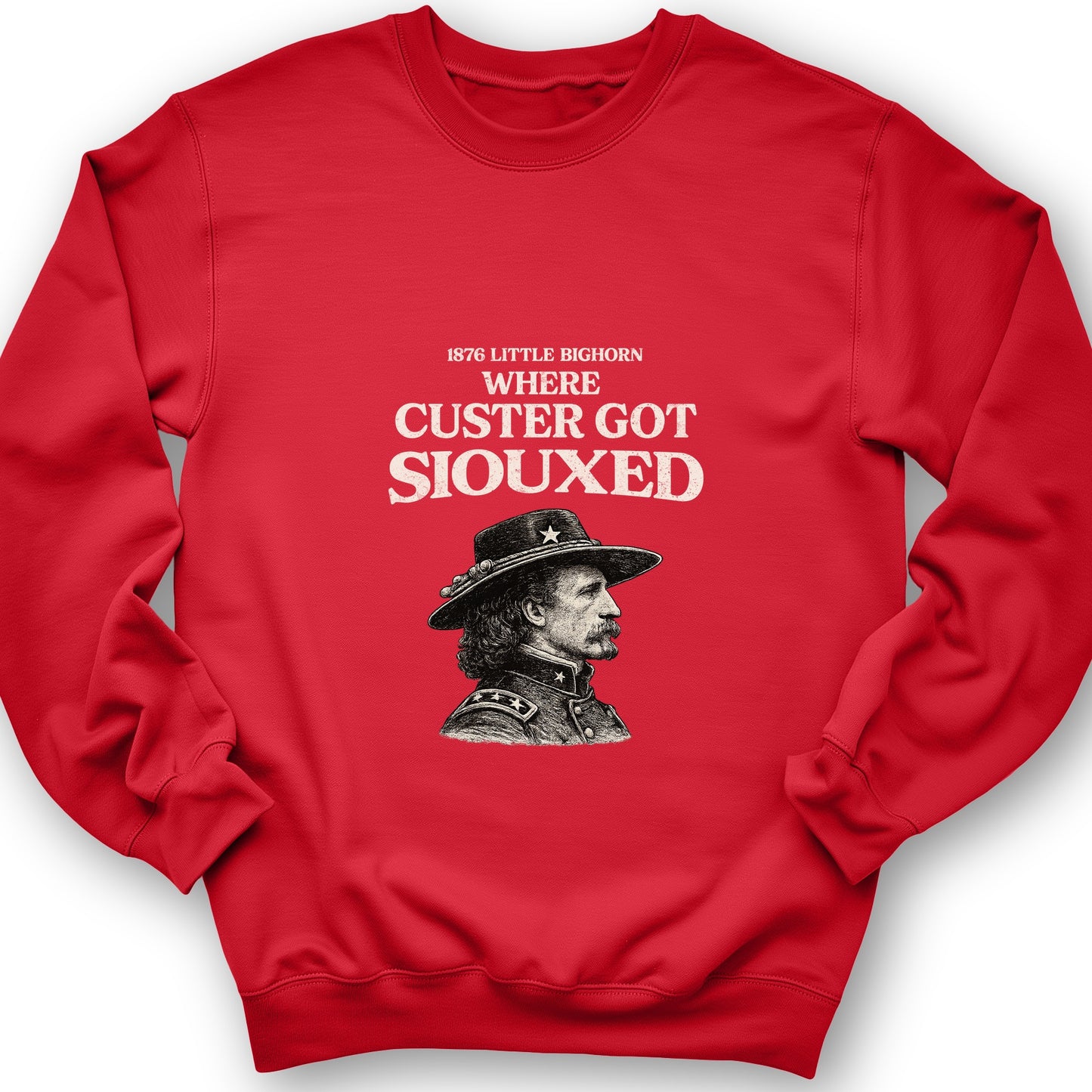 Custer Got Siouxed Sweatshirt