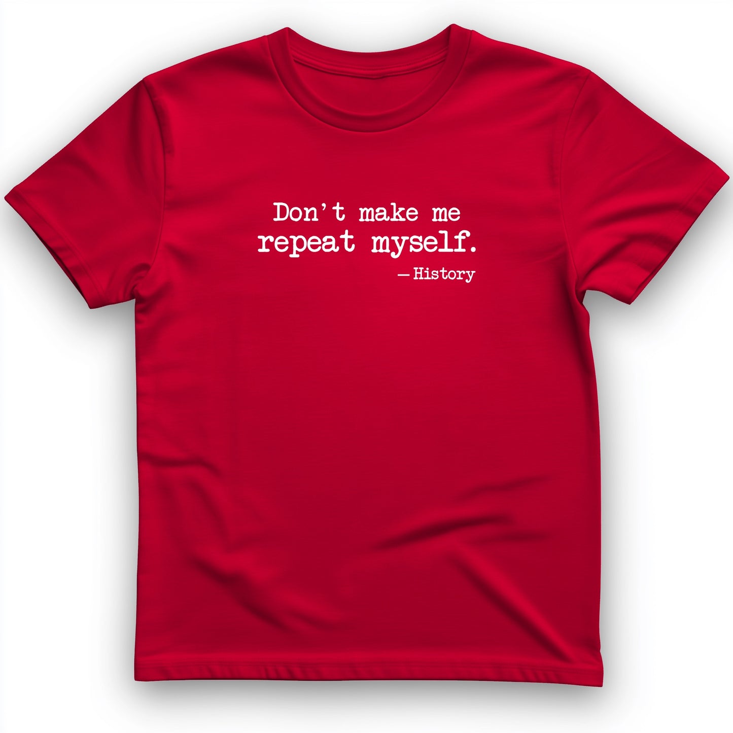 Don't Make Me Repeat Myself T-Shirt