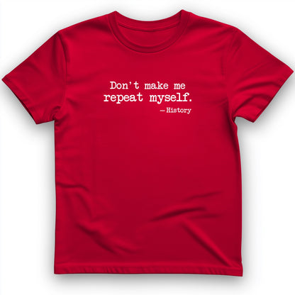Don't Make Me Repeat Myself T-Shirt