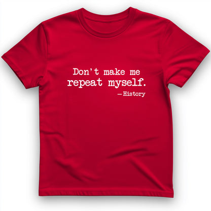 Don't Make Me Repeat Myself T-Shirt