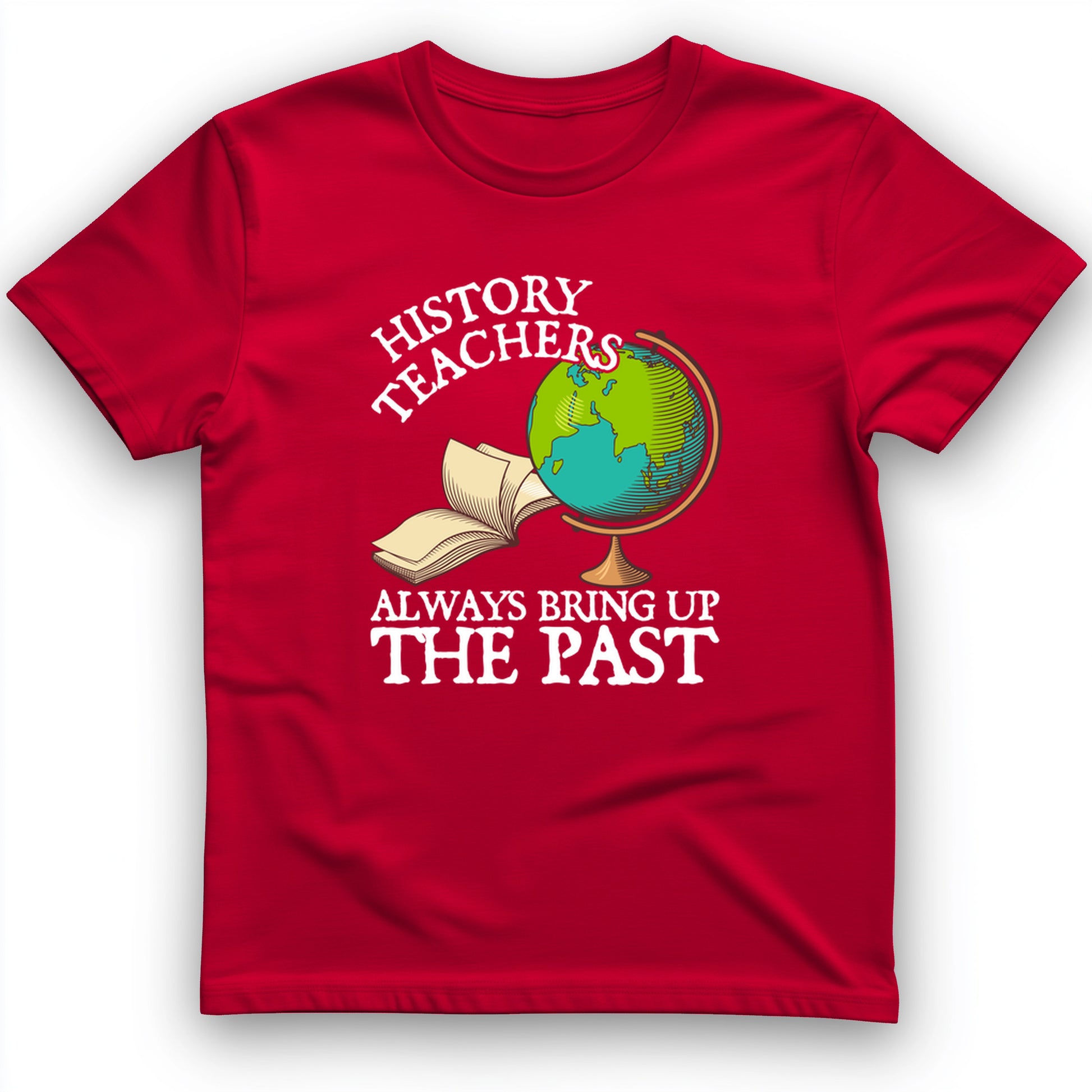 History Teachers Always Bring Up The Past T-Shirt