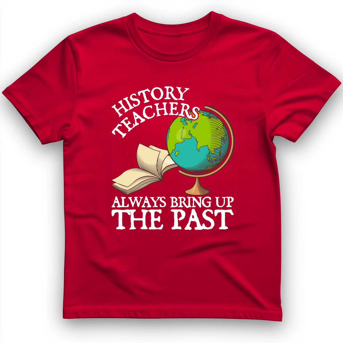 History Teachers Always Bring Up The Past T-Shirt