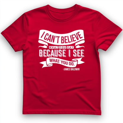 I Can't Believe What You Say T-Shirt