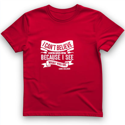 I Can't Believe What You Say T-Shirt