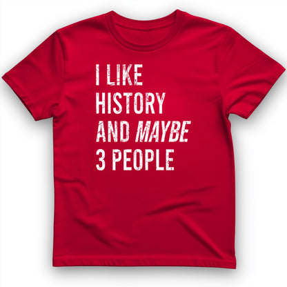 I Like History And Maybe 3 People T-Shirt