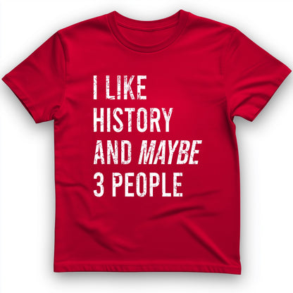 I Like History And Maybe 3 People T-Shirt