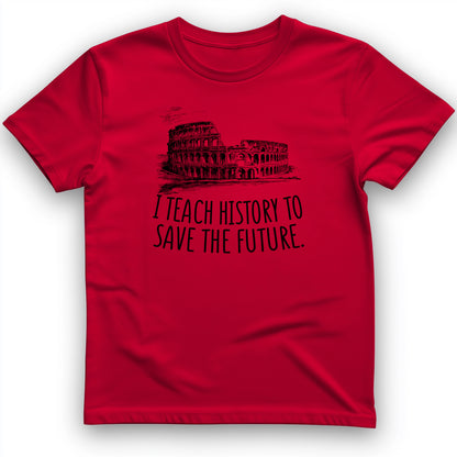 I Teach History To Save The Future T- Shirt