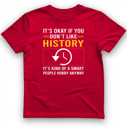 It's OK If You Don't Like History T-Shirt
