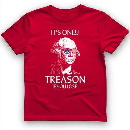 It's Only Treason If You Lose T-Shirt