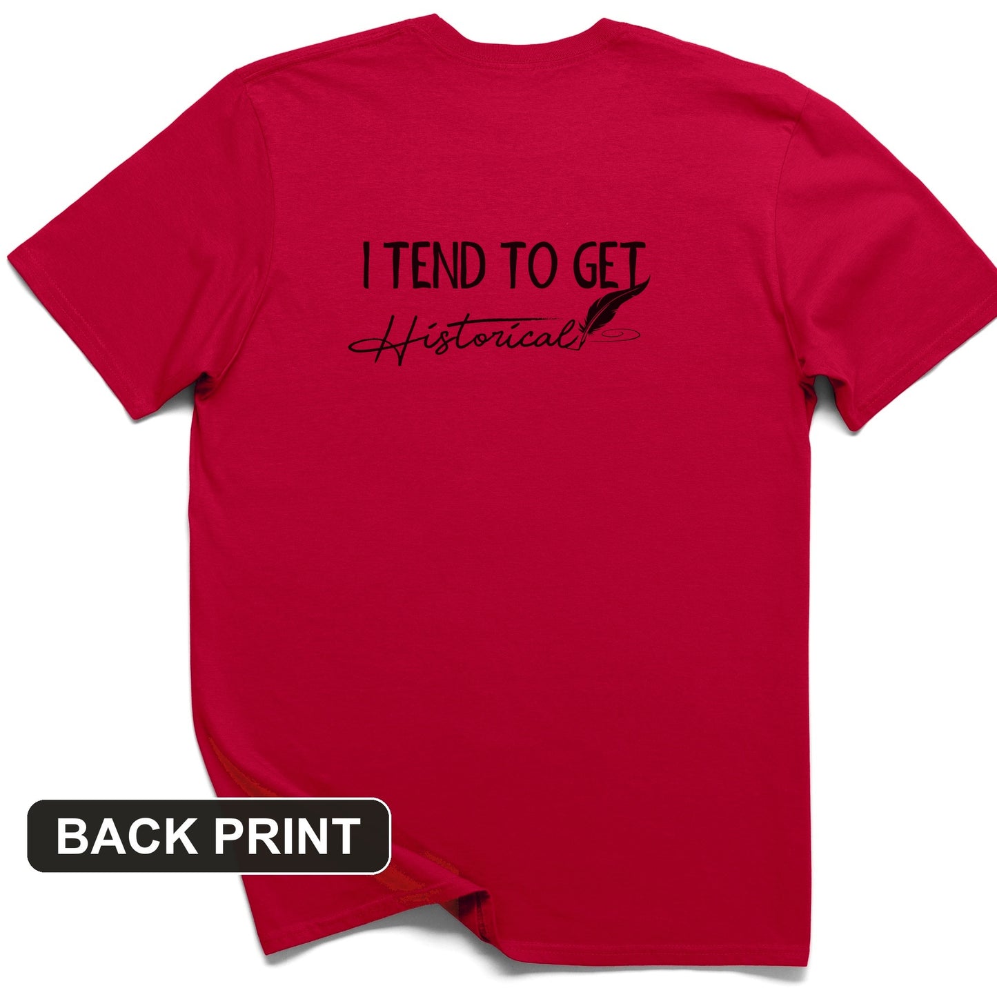 I Tend to Get Historical Back Print T-Shirt