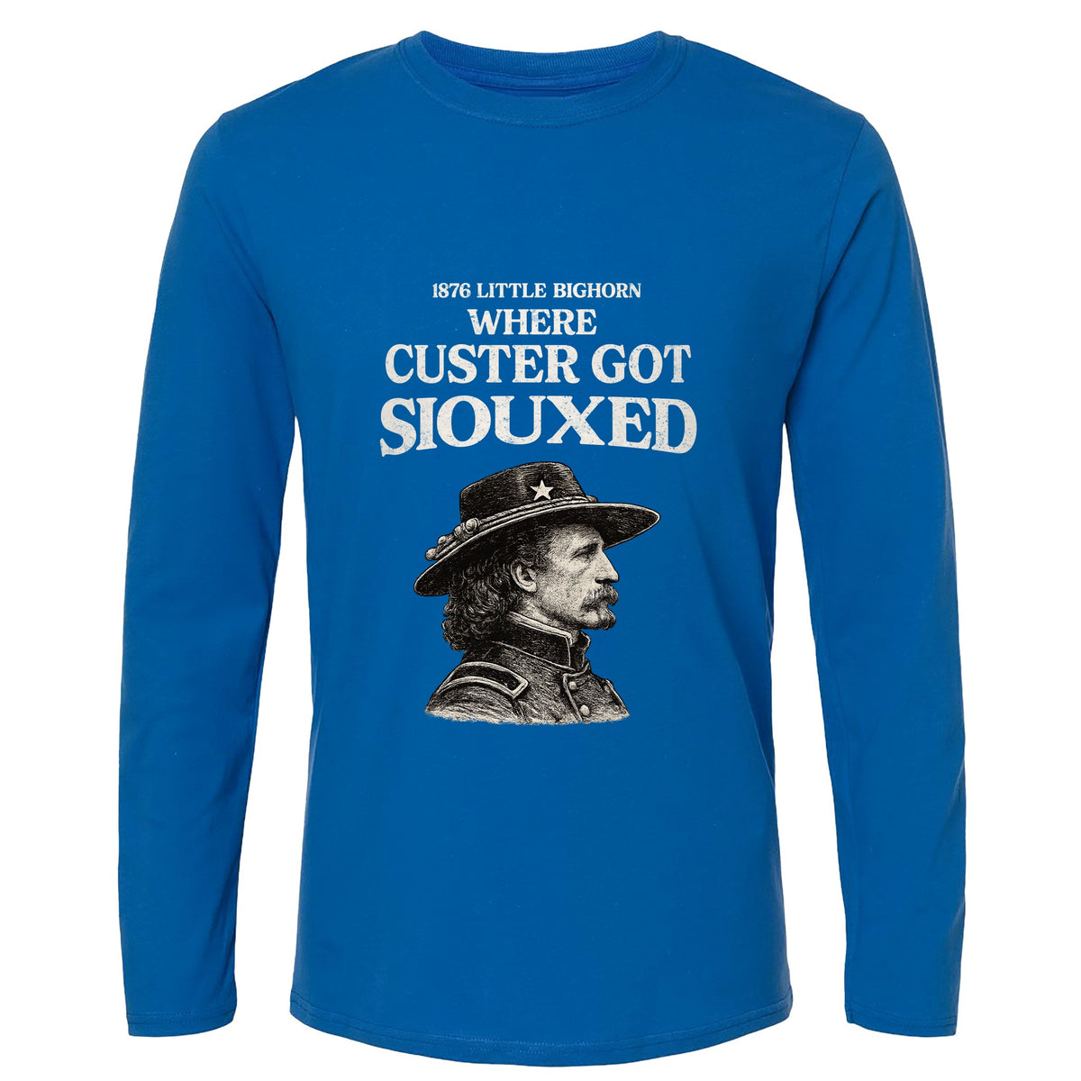 Custer Got Siouxed Long Sleeve T-Shirt