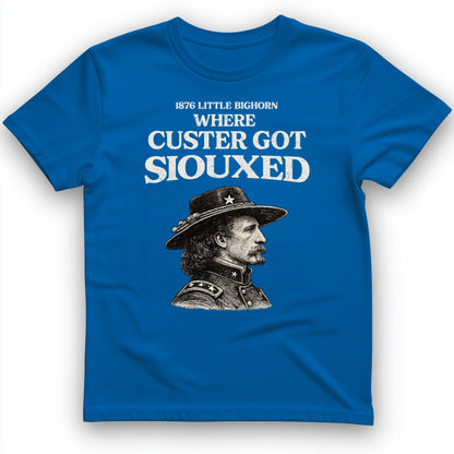 Custer Got Siouxed T-Shirt