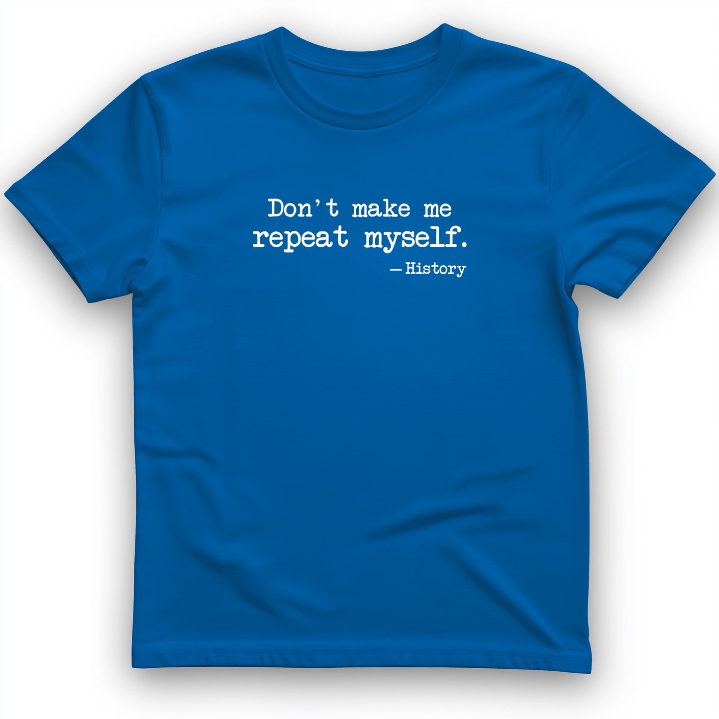 Don't Make Me Repeat Myself T-Shirt