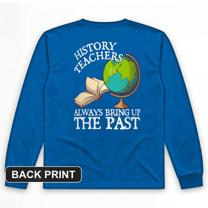 History Teachers Always Bring Up The Past Back Print Long Sleeve T-Shirt