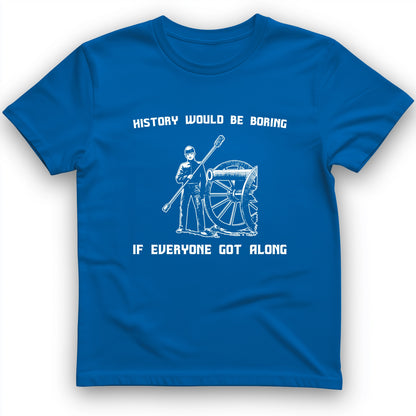 History Would Be Boring T-Shirt