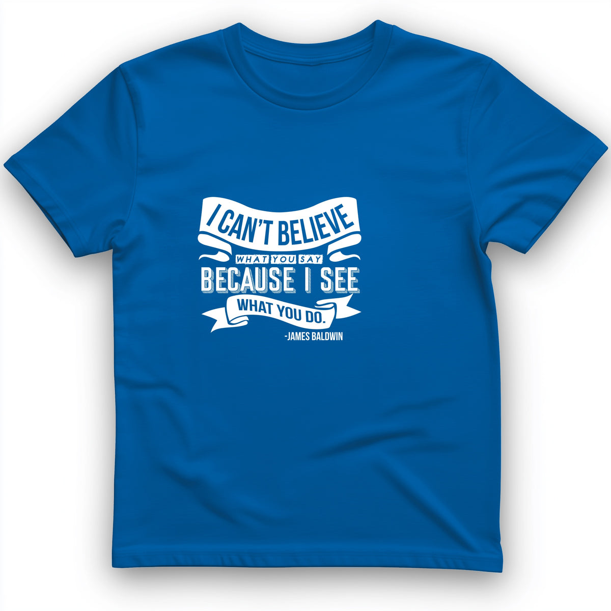 I Can't Believe What You Say T-Shirt