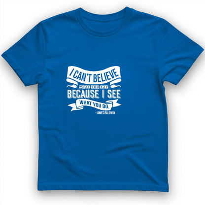 I Can't Believe What You Say T-Shirt