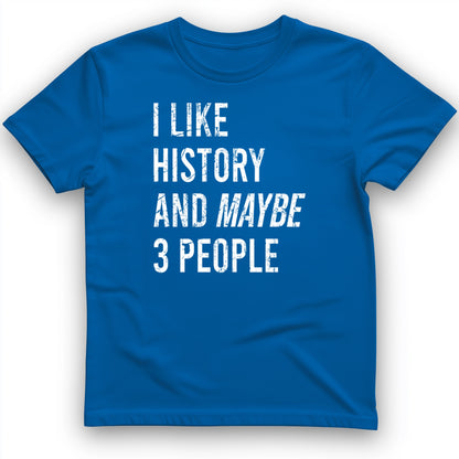 I Like History And Maybe 3 People T-Shirt