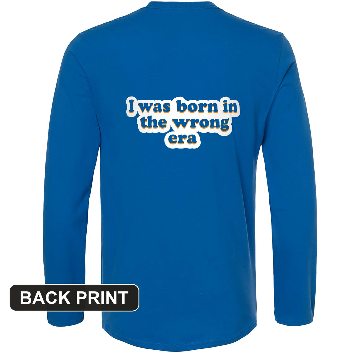 I Was Born In The Wrong Era Back Print Long Sleeve T-Shirt