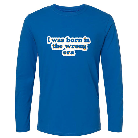 I Was Born In The Wrong Era Long Sleeve T-Shirt