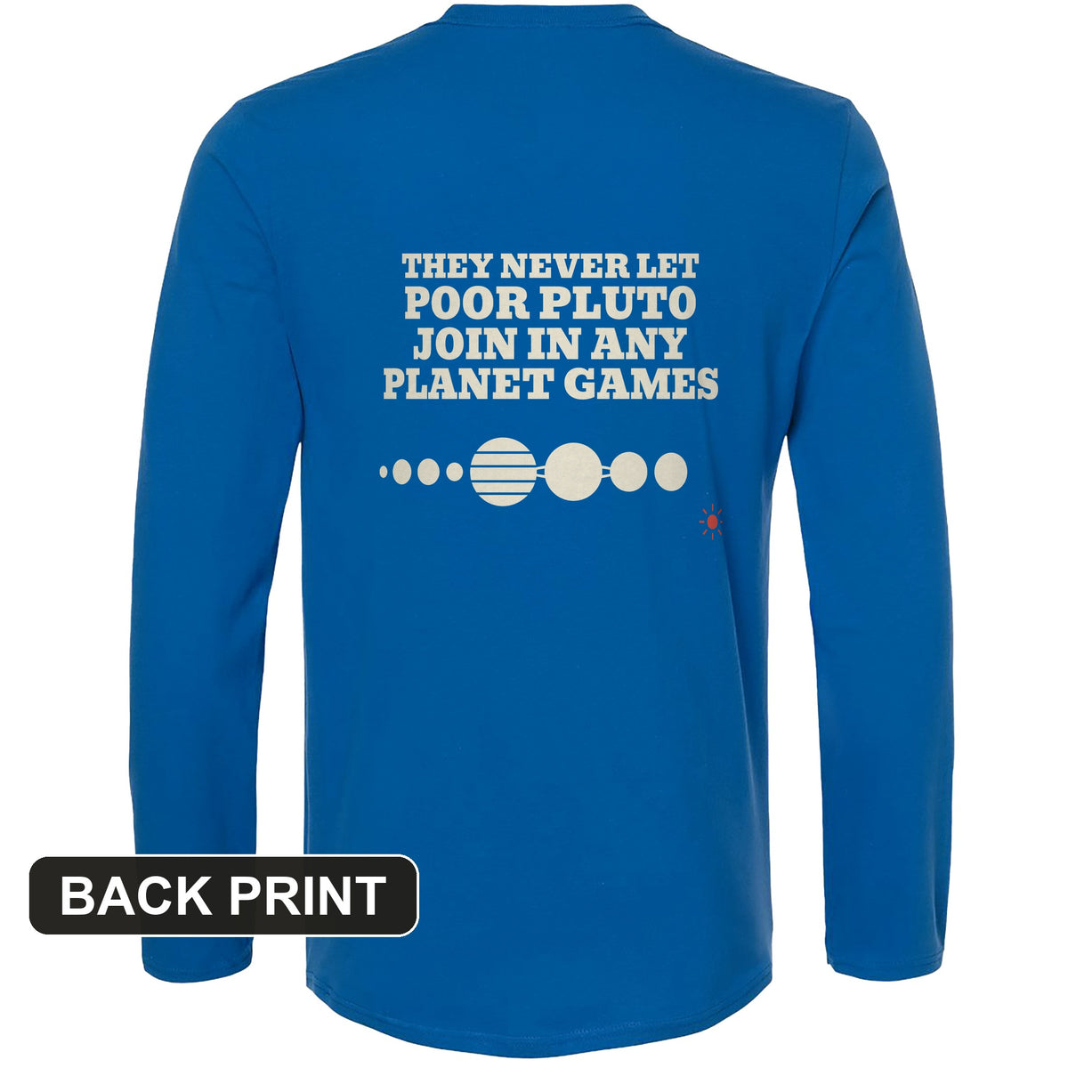Pluto Never Let Join In Any Planet Games Back Print Long Sleeve T-Shirt